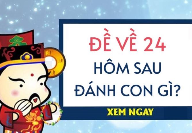 Đề về 24 hôm sau đánh con gì ngon