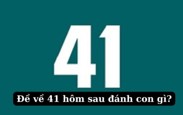 Đề về 41 hôm sau đánh con gì